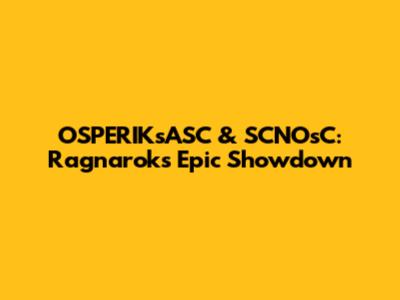OSPERIKsASC & SCNOsC: Ragnarok's Epic Showdown