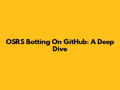 OSRS Botting On GitHub: A Deep Dive