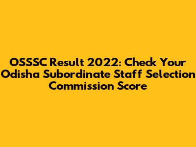 OSSSC Result 2022: Check Your Odisha Subordinate Staff Selection Commission Score