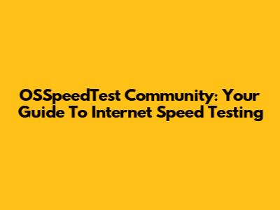 OSSpeedTest Community: Your Guide To Internet Speed Testing