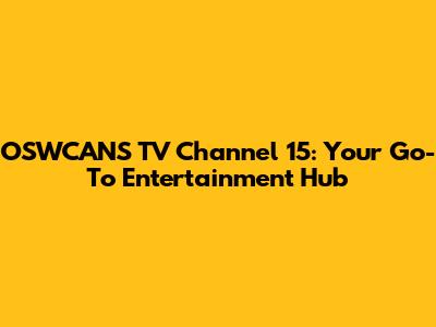 OSWCANS TV Channel 15: Your Go-To Entertainment Hub