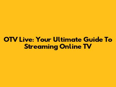 OTV Live: Your Ultimate Guide To Streaming Online TV