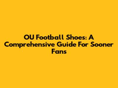 OU Football Shoes: A Comprehensive Guide For Sooner Fans