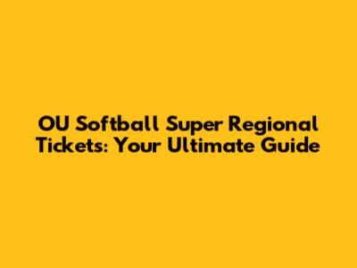 OU Softball Super Regional Tickets: Your Ultimate Guide