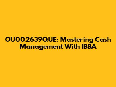 OU002639QUE: Mastering Cash Management With IBBA