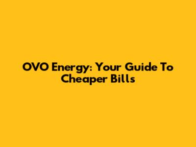 OVO Energy: Your Guide To Cheaper Bills