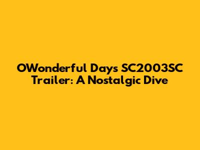 OWonderful Days SC2003SC Trailer: A Nostalgic Dive