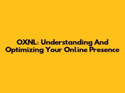 OXNL: Understanding And Optimizing Your Online Presence
