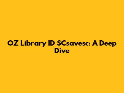 OZ Library ID SCsavesc: A Deep Dive