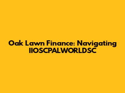 Oak Lawn Finance: Navigating IIOSCPALWORLDSC