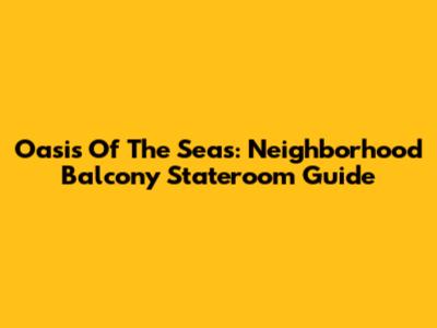Oasis Of The Seas: Neighborhood Balcony Stateroom Guide