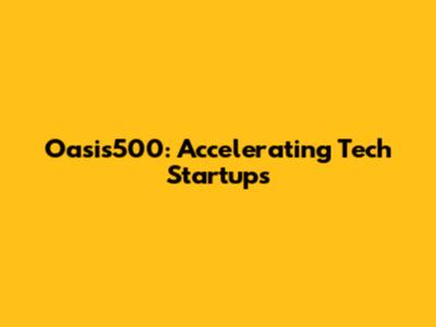 Oasis500: Accelerating Tech Startups