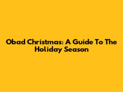 Obad Christmas: A Guide To The Holiday Season