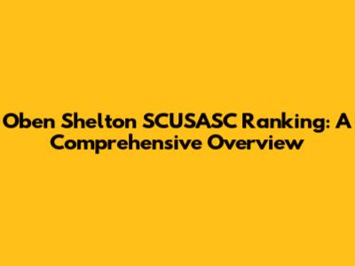 Oben Shelton SCUSASC Ranking: A Comprehensive Overview