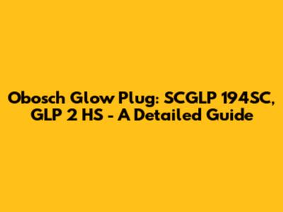 Obosch Glow Plug: SCGLP 194SC, GLP 2 HS - A Detailed Guide
