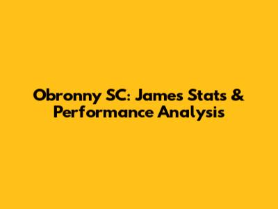 Obronny SC: James' Stats & Performance Analysis