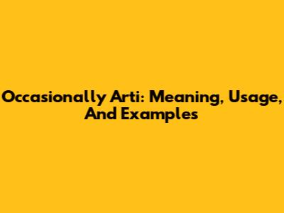 Occasionally Arti: Meaning, Usage, And Examples