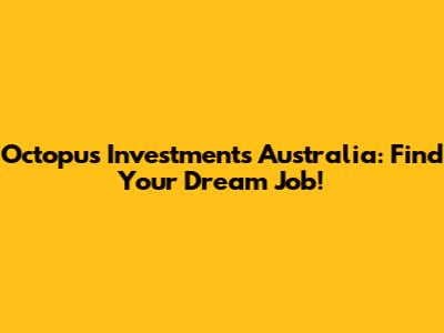 Octopus Investments Australia: Find Your Dream Job!