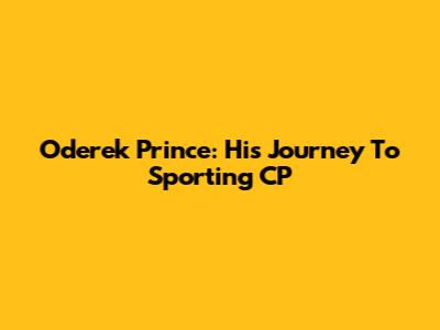 Oderek Prince: His Journey To Sporting CP