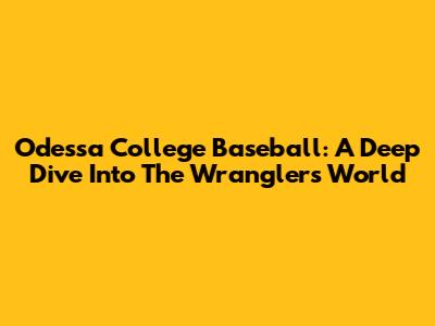 Odessa College Baseball: A Deep Dive Into The Wranglers' World