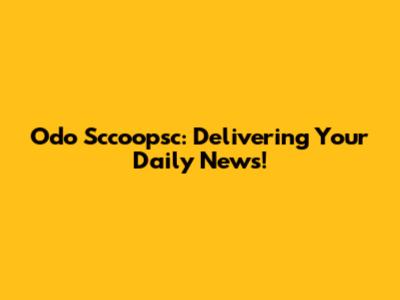 Odo Sccoopsc: Delivering Your Daily News!