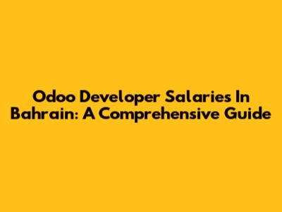 Odoo Developer Salaries In Bahrain: A Comprehensive Guide
