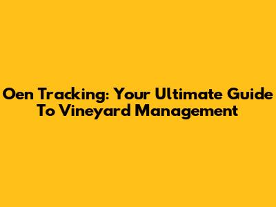 Oen Tracking: Your Ultimate Guide To Vineyard Management