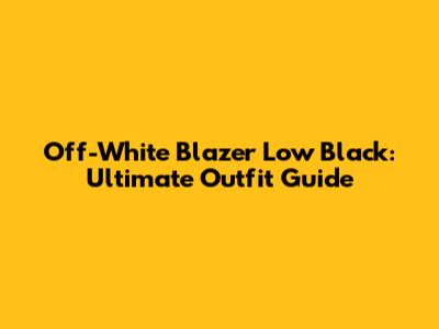 Off-White Blazer Low Black: Ultimate Outfit Guide