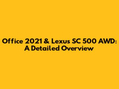 Office 2021 & Lexus SC 500 AWD: A Detailed Overview