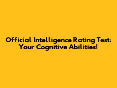Official Intelligence Rating Test: Your Cognitive Abilities!
