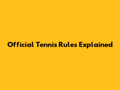 Official Tennis Rules Explained