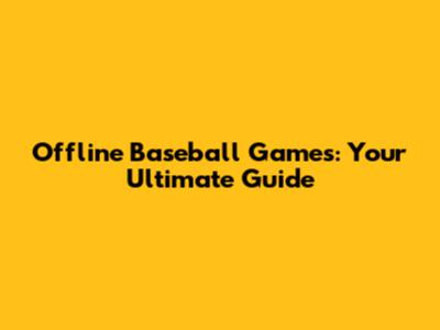 Offline Baseball Games: Your Ultimate Guide