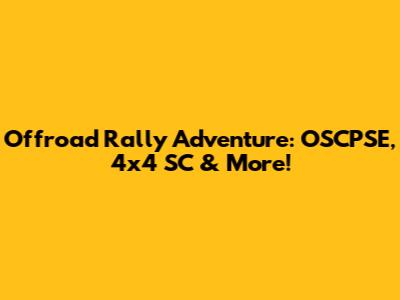 Offroad Rally Adventure: OSCPSE, 4x4 SC & More!