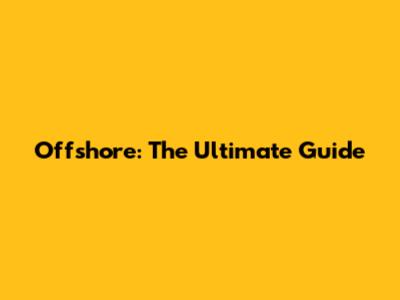 Offshore: The Ultimate Guide