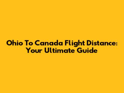 Ohio To Canada Flight Distance: Your Ultimate Guide