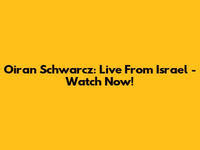 Oiran Schwarcz: Live From Israel - Watch Now!