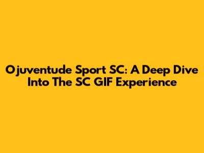 Ojuventude Sport SC: A Deep Dive Into The SC GIF Experience