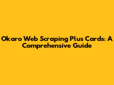 Okaro Web Scraping Plus Cards: A Comprehensive Guide