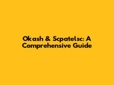 Okash & Scpatelsc: A Comprehensive Guide