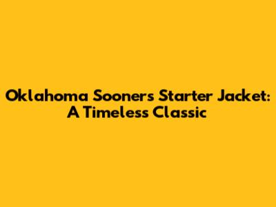 Oklahoma Sooners Starter Jacket: A Timeless Classic