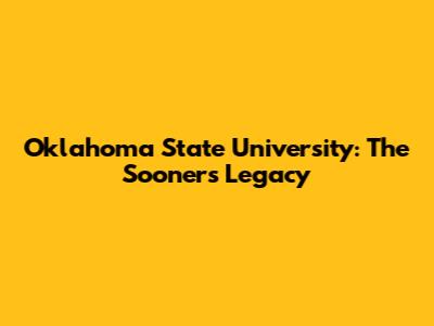 Oklahoma State University: The Sooners' Legacy