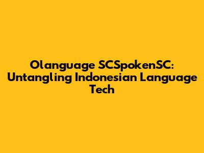 Olanguage SCSpokenSC: Untangling Indonesian Language Tech