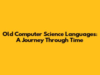Old Computer Science Languages: A Journey Through Time