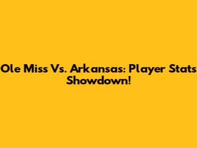 Ole Miss Vs. Arkansas: Player Stats Showdown!