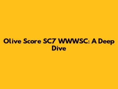 Olive Score SC7 WWWSC: A Deep Dive