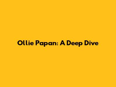 Ollie Papan: A Deep Dive