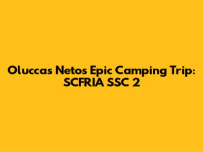 Oluccas Neto's Epic Camping Trip: SCFRIA SSC 2