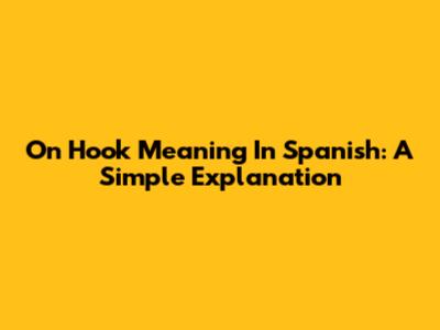 On Hook Meaning In Spanish: A Simple Explanation