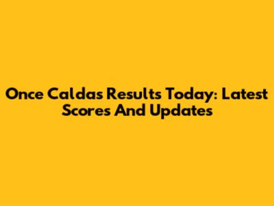Once Caldas Results Today: Latest Scores And Updates