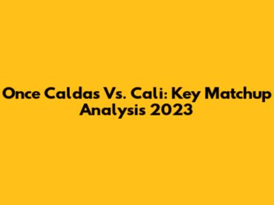 Once Caldas Vs. Cali: Key Matchup Analysis 2023